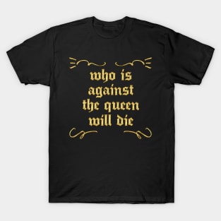 Who Is Against The Queen Will Die T-Shirt